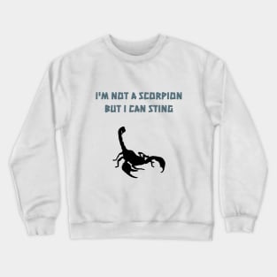 I'm not a scorpion but I can sting Crewneck Sweatshirt